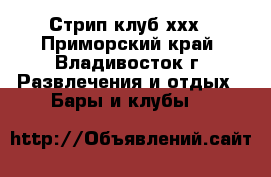 Стрип клуб ххх - Приморский край, Владивосток г. Развлечения и отдых » Бары и клубы   